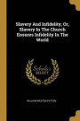 Slavery And Infidelity, Or, Slavery In The Church Ensures Infidelity In The World