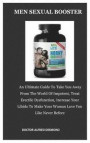 Men Sexual Booster: An Ultimate Guide to Take You Away from the World of Impotent, Treat Erectile Dysfunction, Increase Your Libido to Mak
