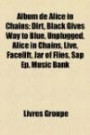 Album de Alice in Chains: Dirt, Black Gives Way to Blue, Unplugged, Alice in Chains, Live, Facelift, Jar of Flies, Sap Ep, Music Bank (French Edition)