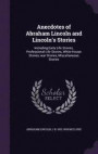 Anecdotes of Abraham Lincoln and Lincoln's Stories: Including Early Life Stories, Professional Life Stories, White House Stories, war Stories, Miscellaneous Stories