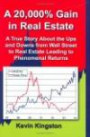 20,000% Gain in Real Estate, A: A True Story About the Ups and Downs from Wall Street to Real Estate Leading Up to Phenomenal Returns