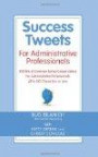 Success Tweets for Administrative Professional: 200 Bits of Common Sense Career Advice For Administrative Professionals all in 140 Characters of Less