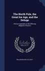 The North Pole, the Great Ice Age, and the Deluge: With an Appendix on the Differing Magnetic Phenom