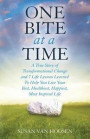 One Bite At A Time: A True Story of Transformational Change and 7 Life Lessons Learned To Help You Live Your Best, Healthiest, Happiest, M