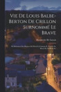 Vie De Louis Balbe-Berton De Crillon Surnomm Le Brave
