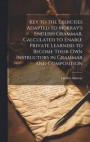 Key to the Exercises Adapted to Murray's English Grammar, Calculated to Enable Private Learners to Become Their Own Instructors in Grammar and Composition