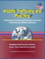 Wildlife Trafficking and Poaching: Contemporary Context and Dynamics for Security Cooperation and Military Assistance - Smuggling, Border Security, In