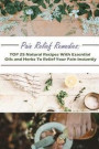 Pain Relief Remedies: TOP 25 Natural Recipes With Essential Oils And Herbs To Relief Your Pain Instantly: (Natural Remedies, Herbal Remedies