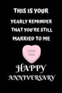 This Is Your Yearly Reminder That You're Still Married To Me Love You Happy Anniversary: Funny Celebration For Your Wife Better Than A Card