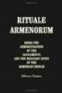 Rituale Armenorum being the Administration of the Sacraments and the Breviary Rites of the Armenian Church: Together with the Greek Rites of Baptism and ... and the East Syrian Epiphany Rite