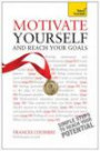Motivate Yourself and Reach Your Goals: A Teach Yourself Guide (Teach Yourself: Relationships & Self-Help)