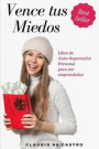 Vence tus Miedos: Libro de autosuperación personal para ser emprendedor