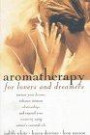 Aromatherapy for Lovers and Dreamers : Nuture Your Dreams, Enhance Intimate Relationships, and Expand Your Creativity U sing Nature's Essential Oils