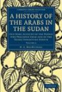 A History of the Arabs in the Sudan: And Some Account of the People who Preceded them and of the Tribes Inhabiting Dárfur (Cambridge Library Collection - Travel and Exploration) (Volume 2)