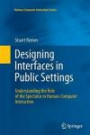 Designing Interfaces in Public Settings: Understanding the Role of the Spectator in Human-Computer Interaction (Human-Computer Interaction Series)