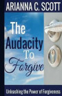The Audacity to Forgive: Unleashing the Power of Forgiveness