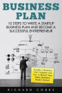 Business Plan: 10 Steps to Write a Startup Business Plan and Become a Successful Entrepreneur (Includes a Business Plan Template and