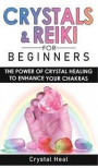 Crystals and Reiki for Beginners: The Power of Crystals Healing to Enhance Your Chakras! Expand Mind Power, Enhance Psychic Awareness, Increase Spirit