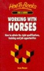 Working With Horses: How to Obtain the Right Qualifications, Training and Job Opportunities (Jobs &amp; Careers)