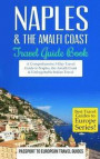 Naples: Naples & the Amalfi Coast, Italy: Travel Guide Book-A Comprehensive 5-Day Travel Guide to Naples, the Amalfi Coast & Unforgettable Italian 11 (Best Travel Guides to Europe Series)