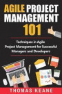Agile Project Management 101: Techniques in Agile Project Management for Successful Managers and Developers