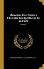 Memoires Pour Servir a l'Histoire Des Spectacles de la Foire; Volume 1