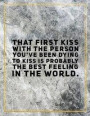 That first kiss with the person you've been dying to kiss is probably the best feeling in the world.: College Ruled Marble Design 100 Pages Large Size