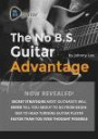 The No B.S. Guitar Advantage: Secret Strategies Most Guitarists Will Never Tell You About To Go From Beginner To Head-turning Guitar Player Faster Than You Ever Thought Possible