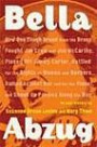 Bella Abzug: How One Tough Broad from the Bronx Fought Jim Crow and Joe McCarthy, Pissed Off Jimmy Carter, Battled for the Rights of Women and Workers, ... Planet, and Shook Up Politics Along the Way