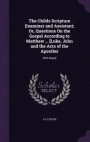 The Childs Scripture Examiner and Assistant; Or, Questions on the Gospel According to Matthew ... [Luke, John and the Acts of the Apostles