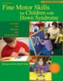 Fine Motor Skills for Children With Down Syndrome, 2nd Edition: A Guide for Parents And Professionals