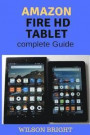 Amazon Fire HD Tablet: complete Guide, Amazon kindle fire, All-New Fire HD 8 & 10 User Guide, Newbie to Expert in 2 Hours