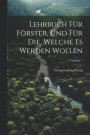 Lehrbuch Fr Frster, Und Fr Die, Welche Es Werden Wollen; Volume 1