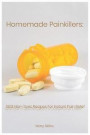 Homemade Painkillers: 100% Non-Toxic Recipes for Instant Pain Relief