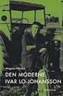Den moderne Ivar Lo-Johansson : modernisering, modernitet och modernism i s