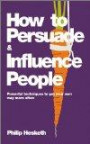 How to Persuade and Influence People, Completely revised and updated edition of Life's a Game So Fix the Odds: Powerful techniques to get your own way more often