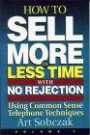 How to Sell More, in Less Time, With No Rejection: Using Common Sense Telephone Techniques (How to Sell More, in Less Time, with No Rejection)