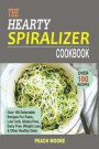 The Hearty Spiralizer Cookbook: Over 100 Delectable Recipes For Paleo, Low Carb, Gluten-Free, Dairy Free, Weight Loss & Other Healthy Diets