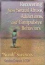 Survivors Recovering from Sexual Abuse, Addictions, and Compulsive Behaviours: "Numb" Survivors