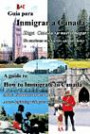 Guia para Inmigrar a Canada: Inmigración a Canadá, estilo de vida y oportunidades / A Guide to How to Immigrate to Canada: Immigration, Canadian Life Style and Opportunities