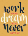 Work Hard Dream Big Never Give Up: Inspirational Quote Journal Book Ruled Lined Page For Boy Teen Girl Women Men Great For Writing Encourage Diary Rec