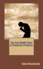 You Just Might Have A Prophetic Promise: The frustrations many feel when the promises of God have not yet come to pass