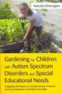 Gardening for Children With Autism Spectrum Disorders and Special Educational Needs: Engaging With Nature to Combat Anxiety, Promote Sensory Integration and Build Social Skills