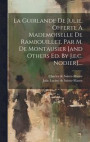 La Guirlande De Julie, Offerte Mademoiselle De Rambouillet, Par M. De Montausier [and Others Ed. By J.e.c. Nodier]