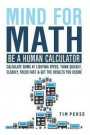 Mind for Math: Be a Human Calculator: Calculate Sums at Lighting Speed, Think Quickly, Clearly, Focus Fast and Get the Results You De