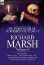 The Collected Supernatural and Weird Fiction of Richard Marsh: Volume 6-Including One Novel, 'The Magnetic Girl, ' and Eighteen Short Stories of the Strange and Unusual