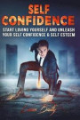 Self Confidence: Start Loving Yourself And Unleash Your Self Confidence & Self Esteem