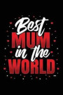 Best Mum In The World: Funny Mum Birthday & Mother's Day Gift Notebook / Journal 6x9 With 120 Blank Ruled Pages