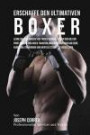 Erschaffe den ultimativen Boxer: Lerne die Geheimnisse und Tricks kennen, die von den besten Profi-Boxern und ihren Trainern angewandt werden um deine ... mentale Starke zu verbessern (German Edition)