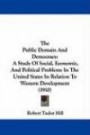 The Public Domain And Democracy: A Study Of Social, Economic, And Political Problems In The United States In Relation To Western Development (1910) (Stuides in History, Economics and Public Law)